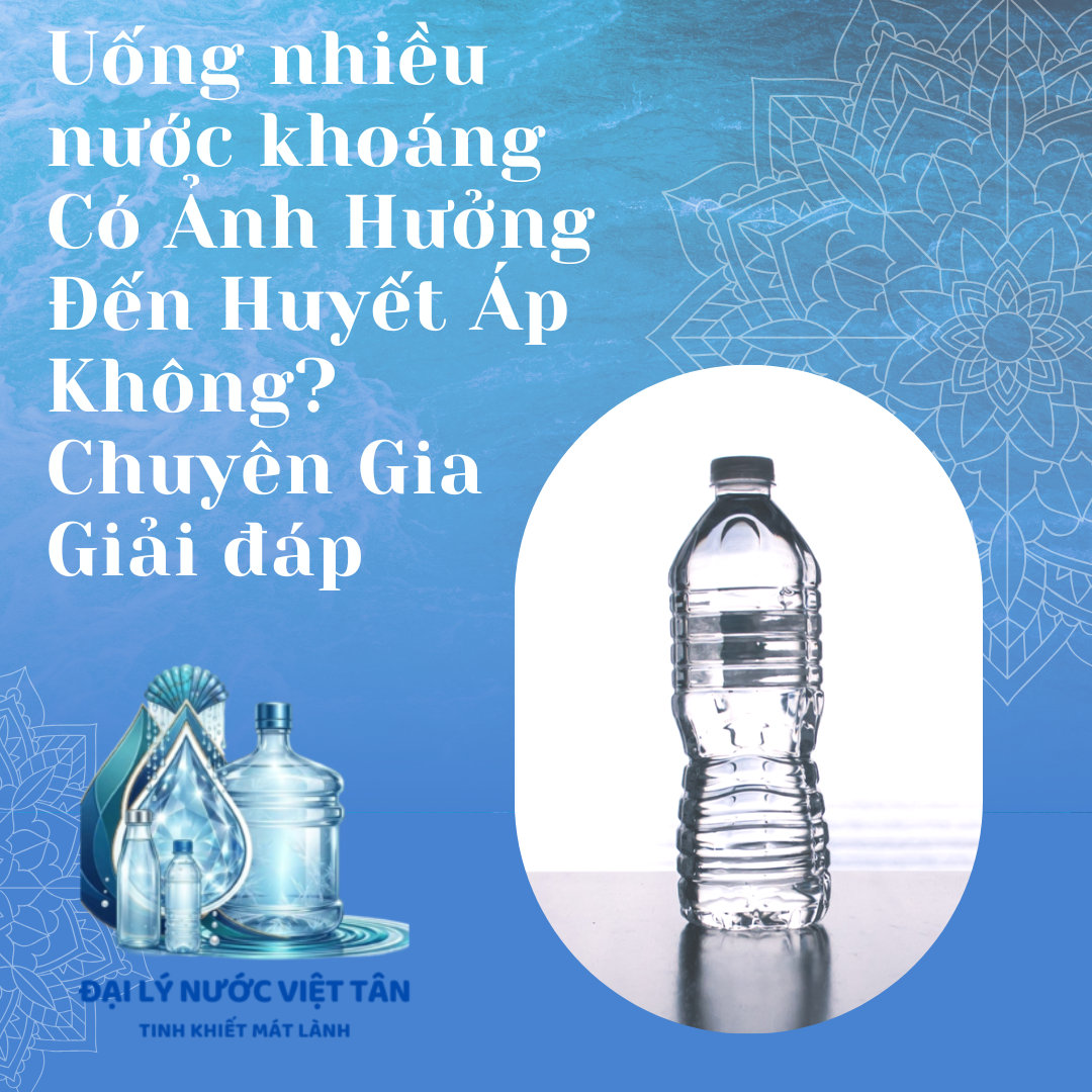 Uống nhiều nước khoáng Có Ảnh Hưởng Đến Huyết Áp Không? Chuyên Gia Giải đáp